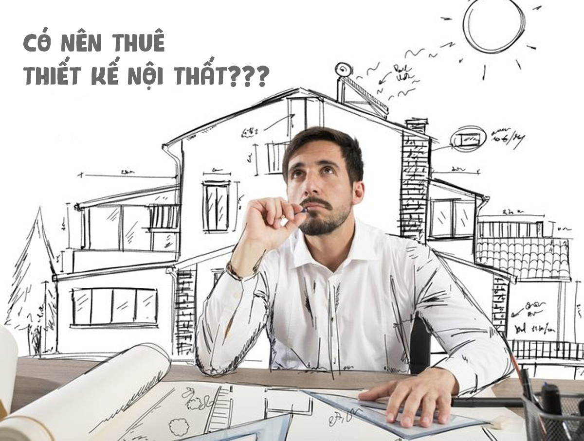 Có nên thuê thiết kế nội thất không? Những lý do bạn nên cân nhắc