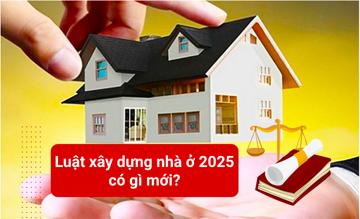 Luật xây dựng nhà ở 2025 có gì mới?