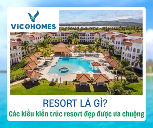 Resort là gì? Các kiểu kiến trúc Resort đẹp được ưa chuộng hiện nay