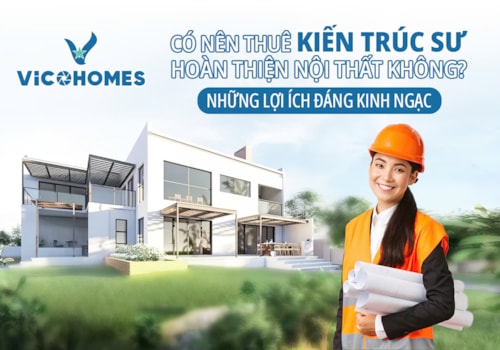 Có nên thuê kiến trúc sư hoàn thiện nội thất không? Những lợi ích đáng ngạc nhiên