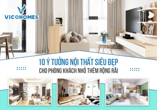 10 ý tưởng nội thất siêu đẹp cho phòng khách nhỏ thêm rộng rãi