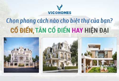 Chọn phong cách nào cho biệt thự của bạn? Cổ điển, tân cổ điển hay hiện đại?